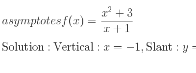 The asymptotes of f(x)=(x^2+3)/(x+1) is Vertical: x=-1,Slant: y=x-1